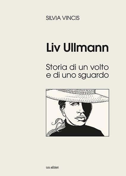 Liv Ullmann. Storia di un volto e di uno sguardo. Ediz. illustrata - Silvia Vincis - copertina