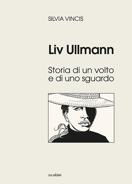 Liv Ullmann. Storia di un volto e di uno sguardo. Ediz. illustrata - Silvia Vincis - copertina