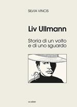 Liv Ullmann. Storia di un volto e di uno sguardo. Ediz. illustrata