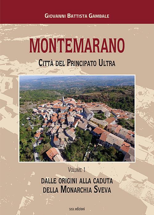 Montemarano. Città del Principato Ultra. Ediz. illustrata. Vol. 1: Dalle origini alla caduta della monarchia sveva. - Giovanni Battista Gambale - copertina