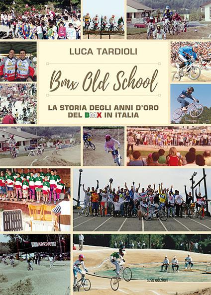BMX old school. La storia degli anni d'oro del BMX in Italia. Ediz. illustrata - Luca Tardioli - copertina