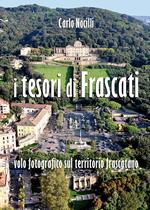 I tesori di Frascati. Volo fotografico sul territorio frascatano. Ediz. illustrata