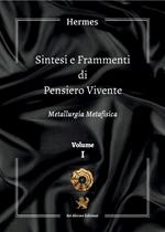 Sintesi e frammenti di pensiero vivente. Vol. 1: Metallurgia metafisica.