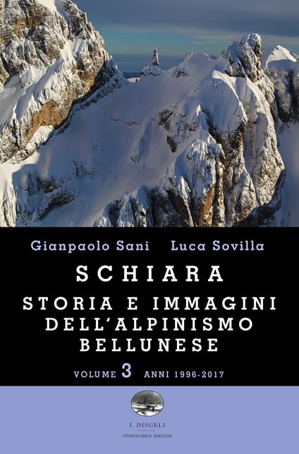 Schiara. Storia e immagini dell'alpinismo bellunese. Vol. 3: Anni 1996-2017 - Gianpaolo Sani,Luca Sovilla - copertina