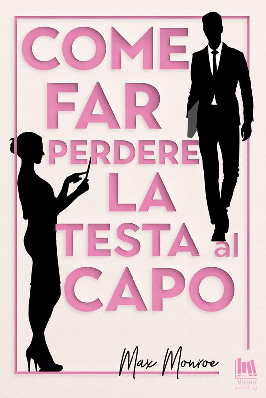 Come far perdere la testa al capo - Max Monroe,Rossini Francesco - ebook