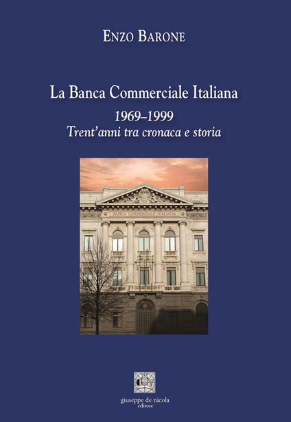 La Banca Commerciale Italiana 1969–1999. Trent’anni tra cronaca e storia - Enzo Barone - copertina