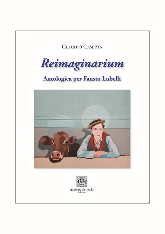 Reimaginarium. Antologica per Fausto Lubelli. Catalogo della mostra (Salerno, 18 novembre 2023-10 gennaio 2024) - copertina