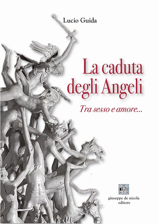La caduta degli angeli. Tra sesso e amore... - Lucio Guida - copertina