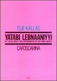 Yatabi lebnaaniyyi. Un «Livello soglia» per l'apprendimento del neo-arabo libanese - Elie Kallas - copertina