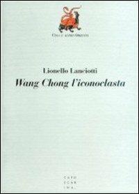 Wang Chong l'iconoclasta - Lionello Lanciotti - copertina
