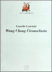 Wang Chong l'iconoclasta - Lionello Lanciotti - copertina