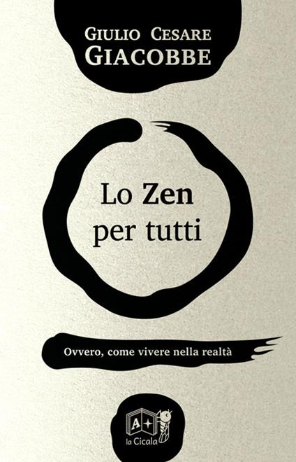 Lo zen per tutti. Ovvero, come vivere nella realtà - Giulio Cesare Giacobbe - copertina