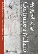 Costruire a Milano. Architettura fra IV e XVIII secolo. Ediz. italiana e cinese