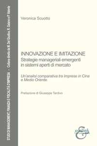 Libro Innovazione e imitazione. Strategie manageriali emergenti in sistemi aperti di mercato. Un'analisi comparativa tra imprese in Cina e Medio Oriente. Nuova ediz. Veronica Scuotto