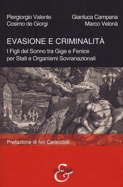 Evasione e criminalità. I Figli del Sonno tra Gige e Fenice per Stati e Organismi Sovranazionali - Piergiorgio Valente,Gianluca Campana,Cosimo De Giorgi - copertina