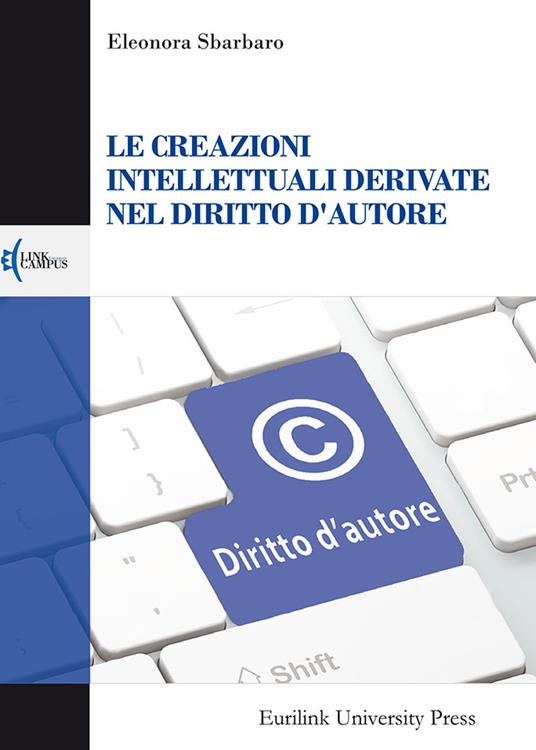 Le creazioni intellettuali derivate nel diritto d'autore - Eleonora Sbarbaro - copertina