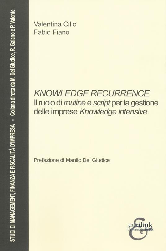 Knowledge recurrence. Il ruolo di routine e script per la gestione delle imprese «knowledge» intensive - Valentina Cillo,Fabio Fiano - copertina