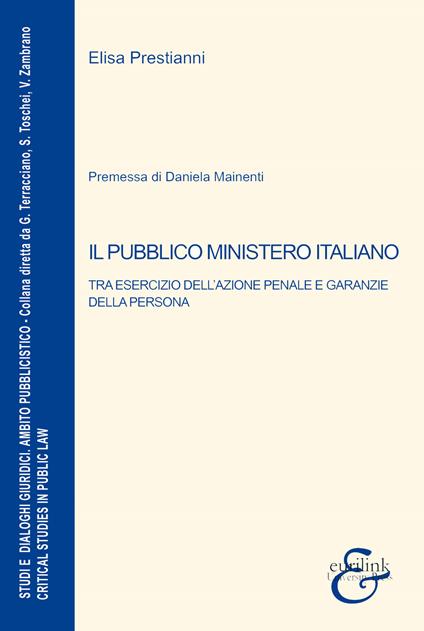 Il pubblico ministero italiano. Tra esercizio dell'azione penale e garanzie della persona - Elisa Prestianni - copertina