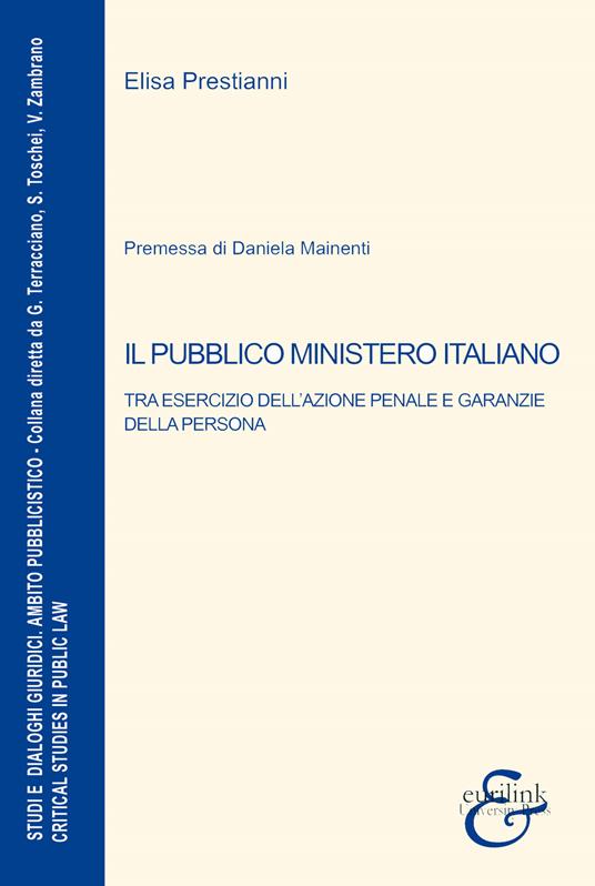 Il pubblico ministero italiano. Tra esercizio dell'azione penale e garanzie della persona - Elisa Prestianni - copertina