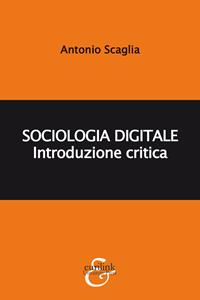 Libro Sociologia digitale. Introduzione critica Antonio Scaglia
