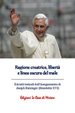 Ragione creatrice, libertà e linea oscura del male. Estratti testuali dall'insegnamento di Joseph Ratzinger (Benedetto XVI)