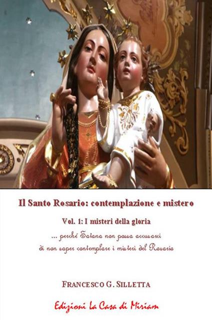 Il santo rosario: contemplazione e mistero. Vol. 1: I misteri della gloria - Gastone Francesco Silletta - copertina