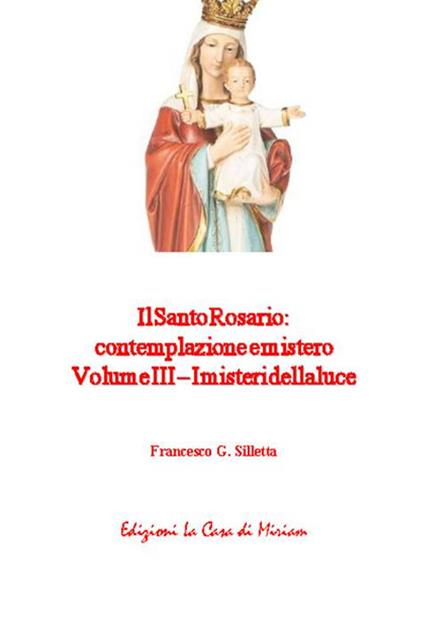 Il santo rosario: contemplazione e mistero. Vol. 3: I misteri della luce - Gastone Francesco Silletta - copertina