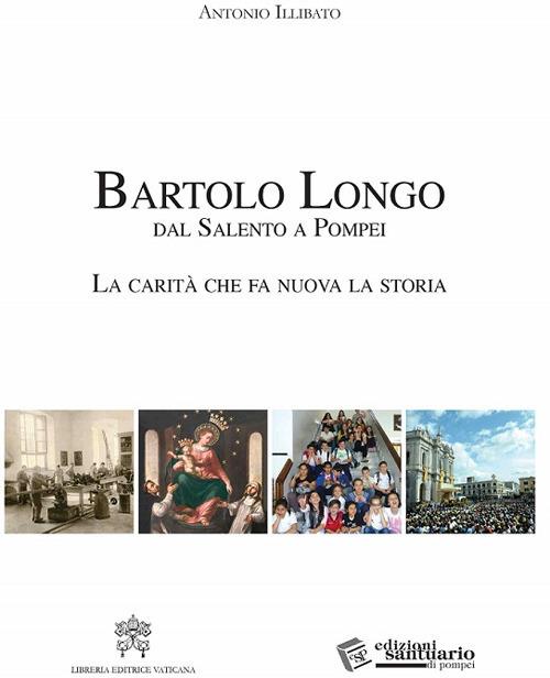 Bartolo Longo. Dal Salento a Pompei. La carità che fa nuova la storia - Antonio Illibato - copertina