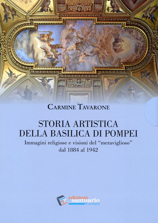 Storia artistica della Basilica di Pompei. Immagini religiose e visioni del «meraviglioso» dal 1884 al 1942 - Carmine Tavarone - copertina