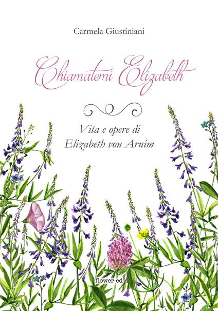 Chiamatemi Elizabeth. Vita e opere di Elizabeth von Arnim - Carmela Giustiniani - ebook