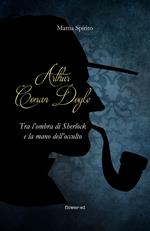 Arthur Conan Doyle. Tra l'ombra di Sherlock e la mano dell'occulto