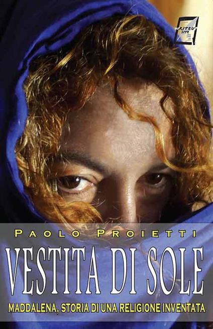 Vestita di sole. Maddalena, storia di una religione inventata. Nuova ediz. - Paolo Proietti - copertina