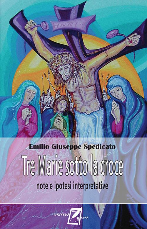 Tre Marie sotto la Croce. Note ed ipotesi interpretatvie - Emilio Giuseppe Spedicato - copertina
