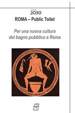 Roma. Public toilet. Per una nuova cultura del bagno pubblico a Roma. Nuova ediz.