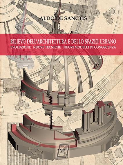 Rilievo dell'architettura e dello spazio urbano. Evoluzione, nuove tecniche, nuovi modelli di conoscenza. Nuova ediz. - Aldo De Sanctis - copertina