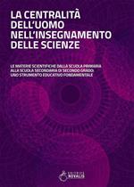 La centralità dell'uomo nell'insegnamento delle scienze. Le materie scientifiche dalla scuola primaria alla scuola secondaria di secondo grado: uno strumento educativo fondamentale