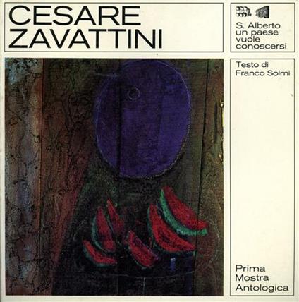 Cesare Zavattini. Prima mostra antologica. S. Alberto, un paese vuole conoscersi - Franco Solmi,Cesare Zavattini - copertina