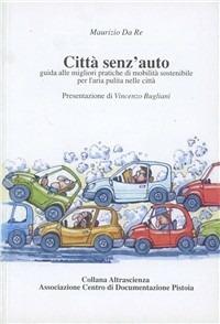 Città senz'auto. Guida alle migliori pratiche di mobilità sostenibile per l'aria pulita nelle città - Maurizio Da Re - copertina