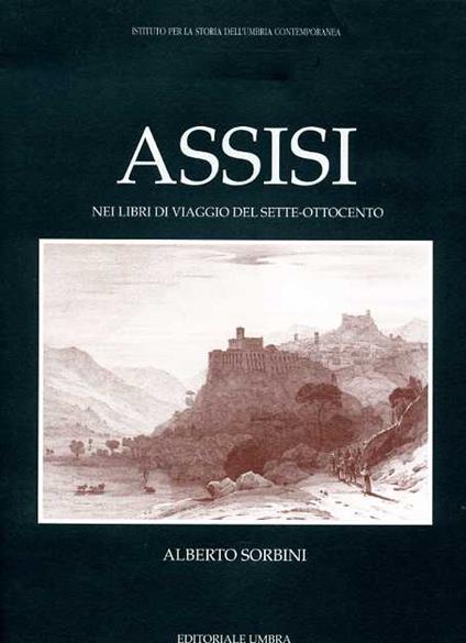 Assisi nei libri di viaggio del Sette-Ottocento - Alberto Sorbini - copertina