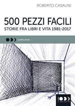 500 pezzi facili. Storie fra libri e vita 1981-2017