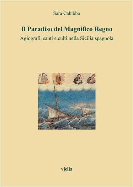 Il paradiso del magnifico regno. Agiografi, santi e culti nella Sicilia spagnola - Sara Cabibbo - copertina