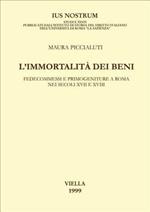 L' immortalità dei beni. Fedecommessi e primogeniture a Roma nei secoli XVII e XVIII