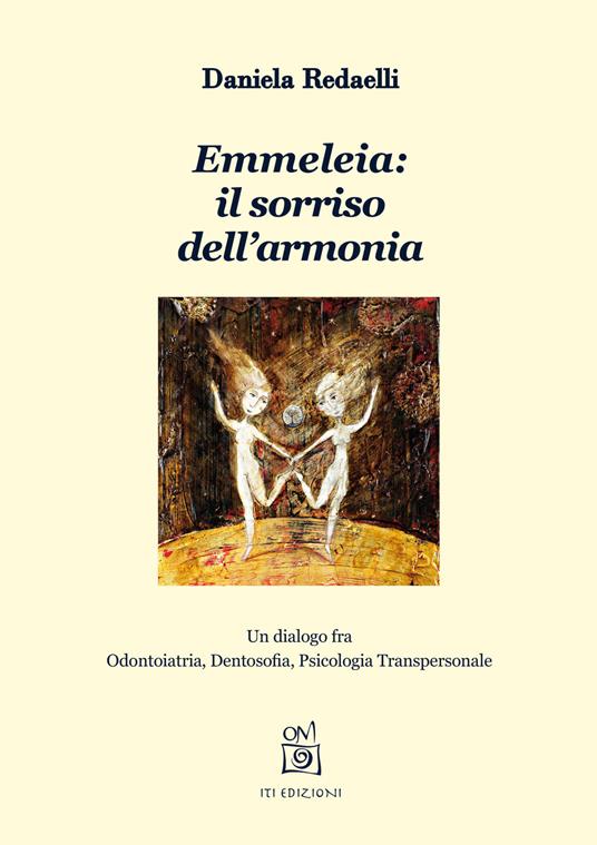 Emmeleia: il sorriso dell'armonia. Un dialogo fra odontoiatria, dentosofia, psicologia transpersonale - Daniela Redaelli - copertina