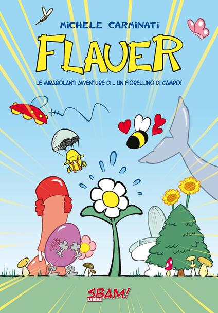 Flauer. Le mirabolanti avventure di... un fiorellino di campo! - Michele Carminati - copertina