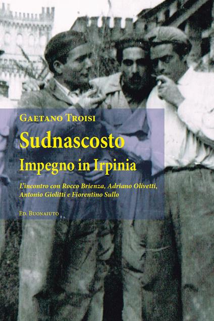 Sudnascosto. Impegno in Irpinia. L'icontro con Rocco Brienza, Adriano Olivetti, Antonio Giolitti e Fiorentino Sullo - Gaetano Troisi - copertina