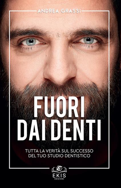Fuori dai denti. Tutta la verità sul successo del tuo studio dentistico - Andrea Grassi - copertina