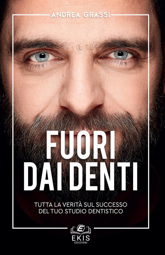 Fuori dai denti. Tutta la verità sul successo del tuo studio dentistico - Andrea Grassi - copertina