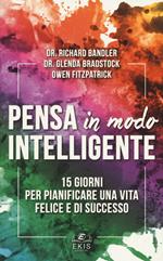 Pensa in modo intelligente. 15 giorni per pianificare una vita felice e di successo