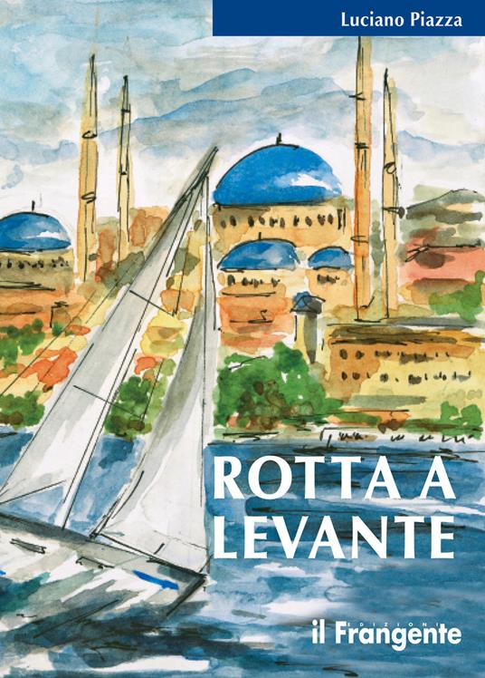 Rotta a levante. Da Roma a Istanbul - Luciano Piazza - ebook