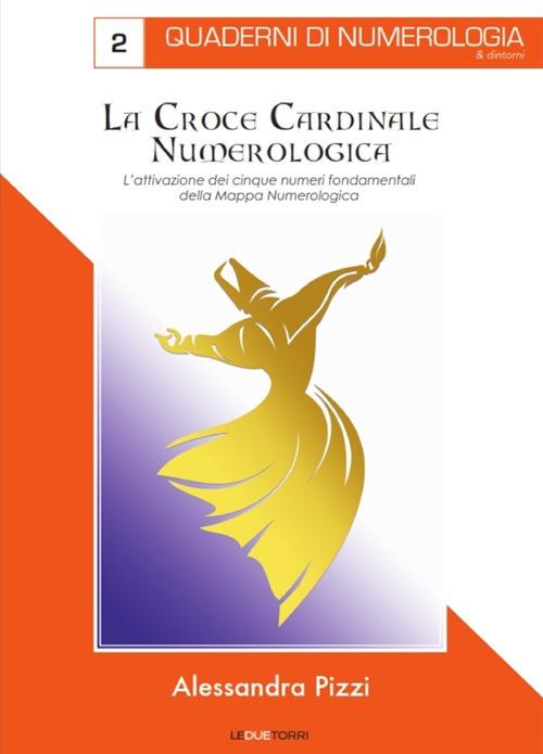 La croce cardinale numerologica. L'attivazione dei cinque numeri fondamentali della mappa - Alessandra Pizzi - copertina